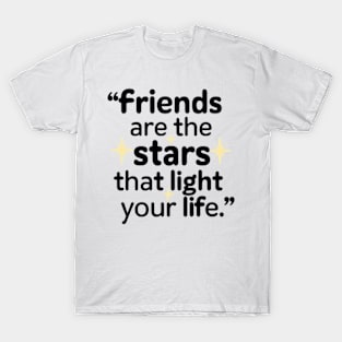 Friends are the stars that light up your life. T-Shirt